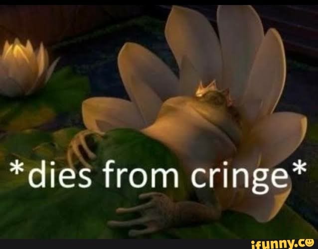 *dies from cringe*