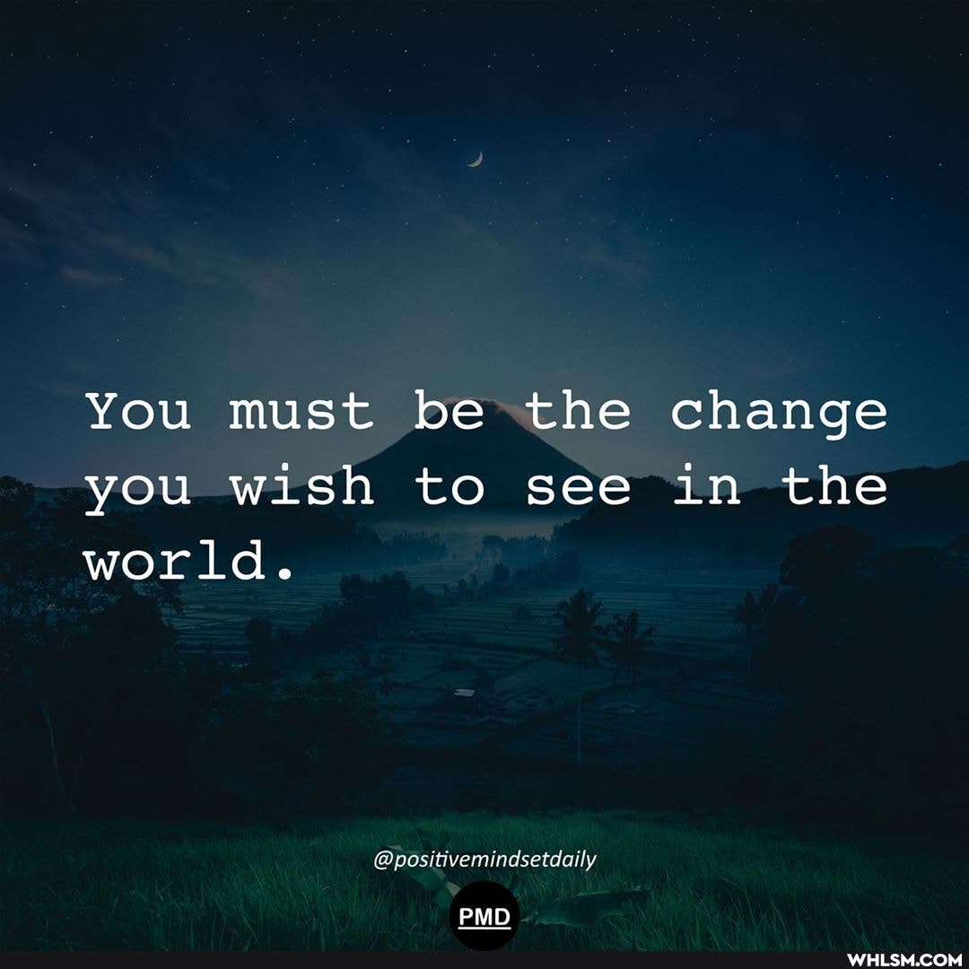 You must be the change you wish to see in the world.
@positivemindsetdaily
PMD