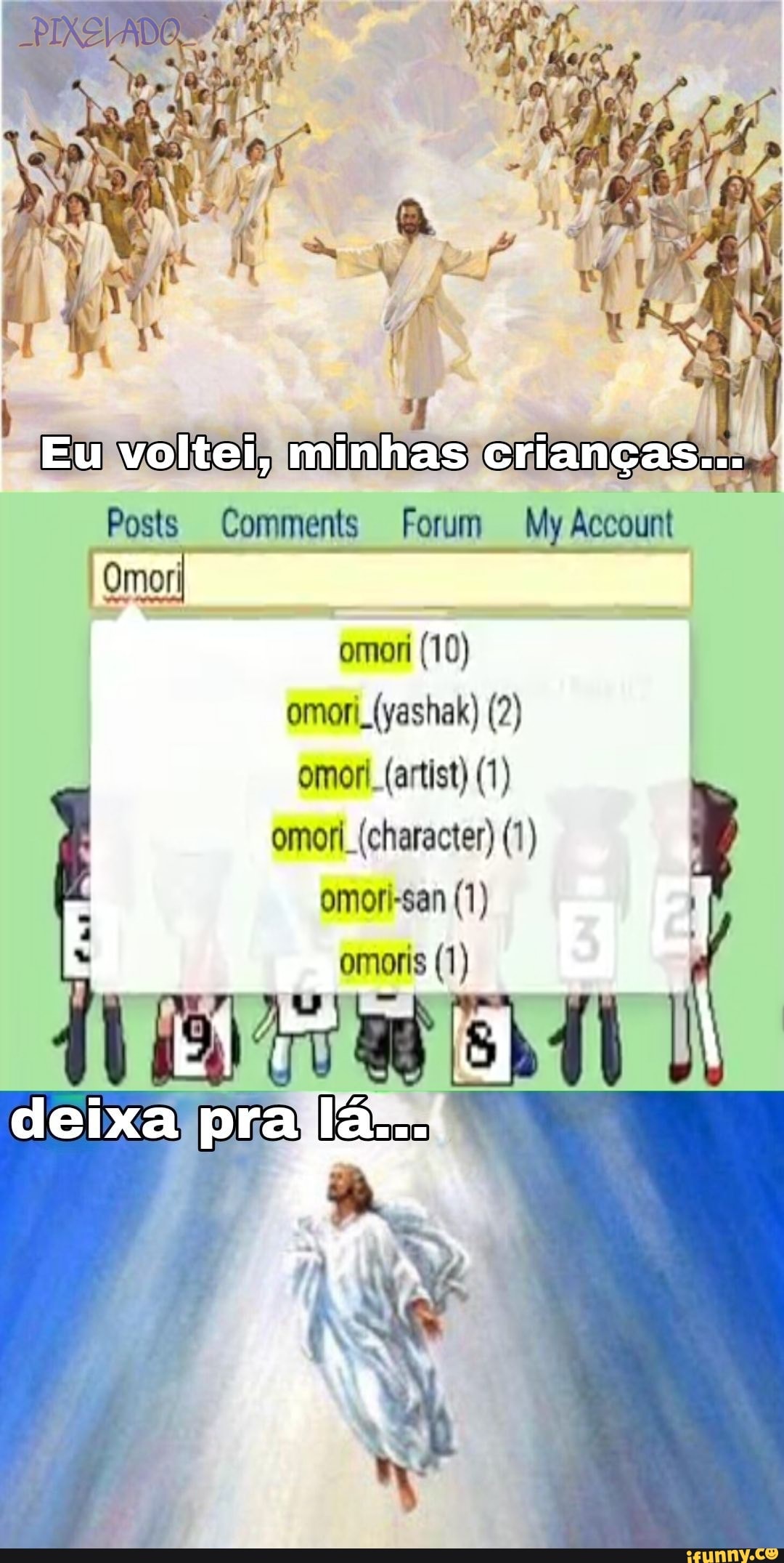 Eu voltei, minhas crianças...
deixa pra
s I