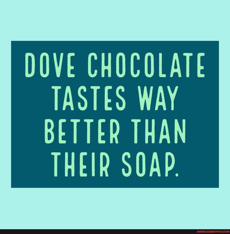 DOVE CHOCOLATE TASTES WAY BETTER THAN THEIR SOAP. America’s best pics