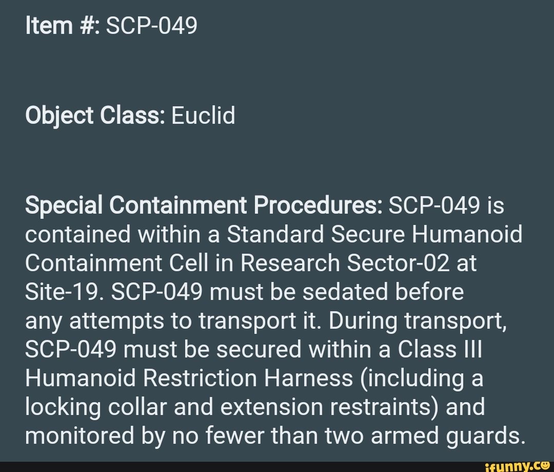 Special Containment Procedures Scp 049 Is Contained Within A Standard Secure Humanoid Containment Cell In Research Sector 02 At Site 19 Scp 049 Must Be Sedated Before Any Attempts To Transport It During Transport Scp 049 Must