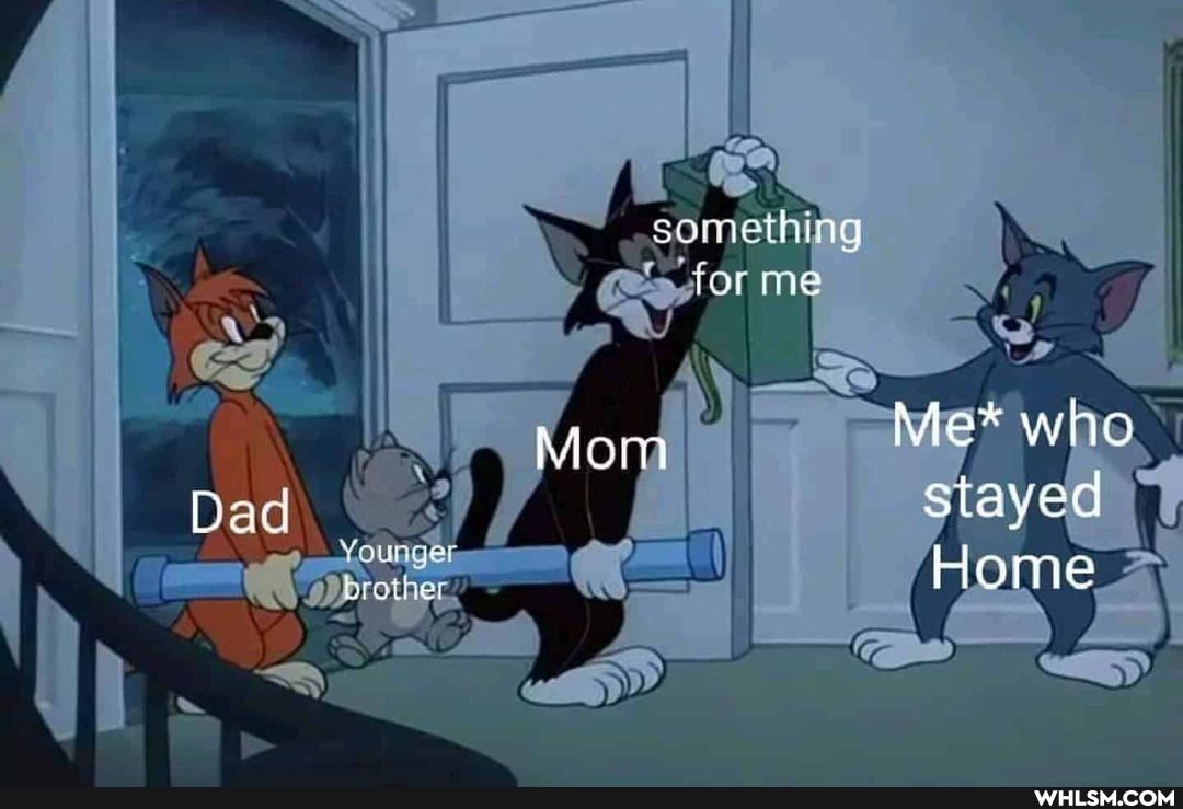 Dad
SOMeELnING
forme
Me* who siayed
Home
Mom
