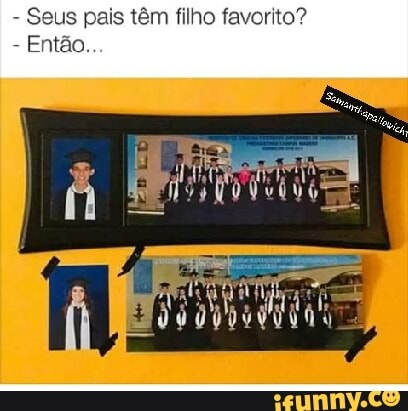 Seus pais têm filho favorito?
Então.