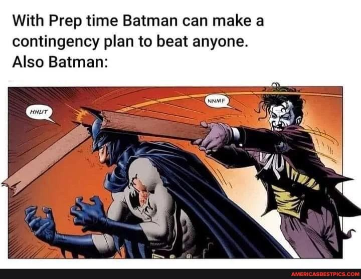 With Prep time Batman can make a contingency plan to beat anyone. Also  Batman: - America's best pics and videos
