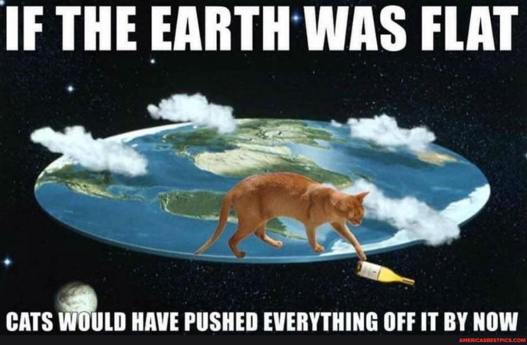 IF THE EARTH WAS FLAT
fnaATC HAVE DIHCHEN EVERVTHING NEL ITRV