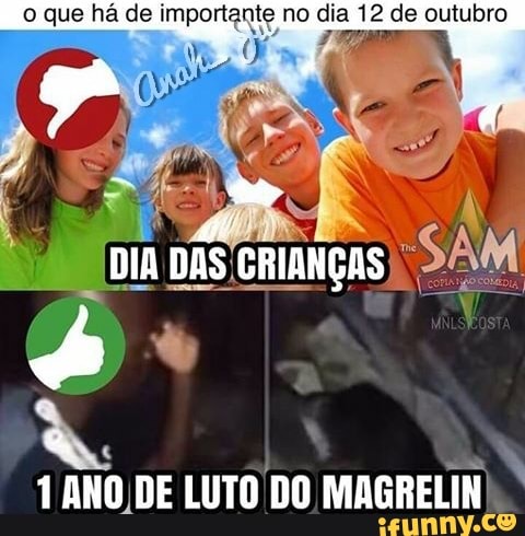 o que há de importante no dia 12 de outubro
1ANO DE LUTO DO MAGRELIN.