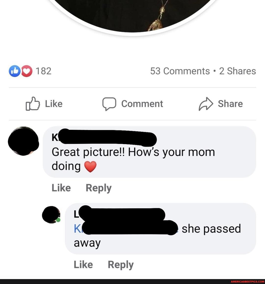 ar
OO 182
Like
53 Comments 2 Shares
Like ) Comment Share
Great picture!! How's your mom
she passed
doing
Like
Reply
Li
away
Like Reply