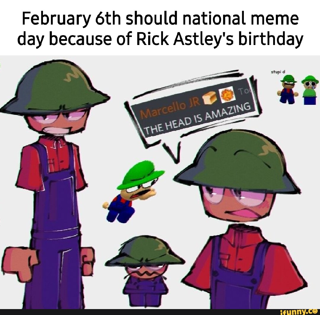 February should national meme day because of Rick Astley's birthday
