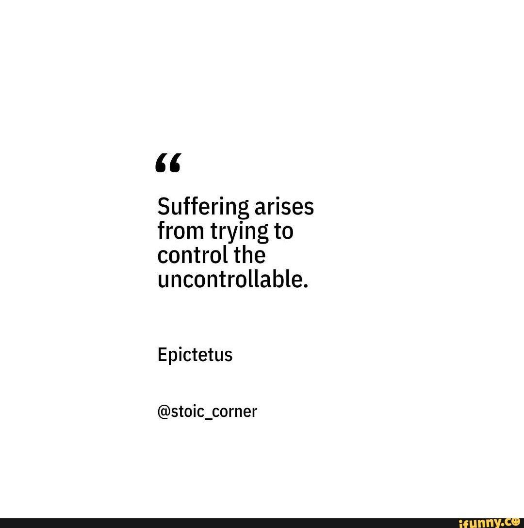 66 Suffering Arises From Trying To Control The Uncontrollable 66 Suffering Arises From Trying To Control The Uncontrollable
