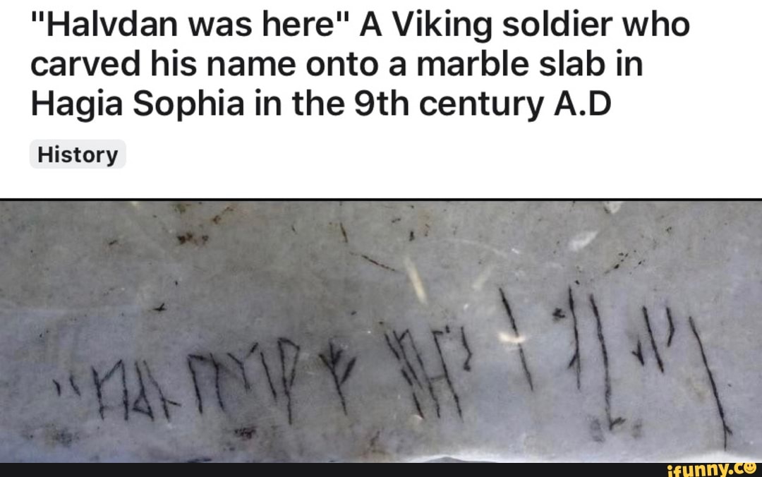 "Halvdan was here" A Viking soldier who
carved his name onto a marble slab in
Hagia Sophia in the 9th century A.D
History