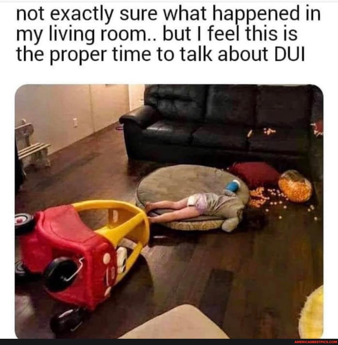 not exactly sure what happened in my living room.. but I feel this is the proper time to talk about DUI