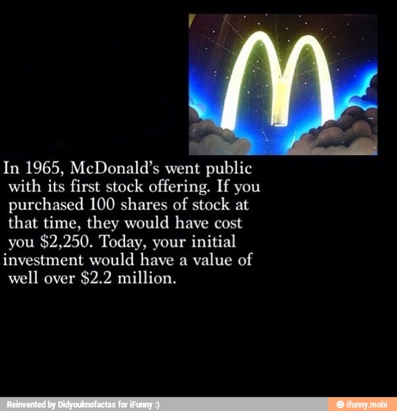 In 1965, McDonald's went public
with its first stock offering. If you
purchased 100 shares of stock at
that time, they would have cost
you
$2,250. Today, your initial
investment would have a
value of
well over
$2.2 million.