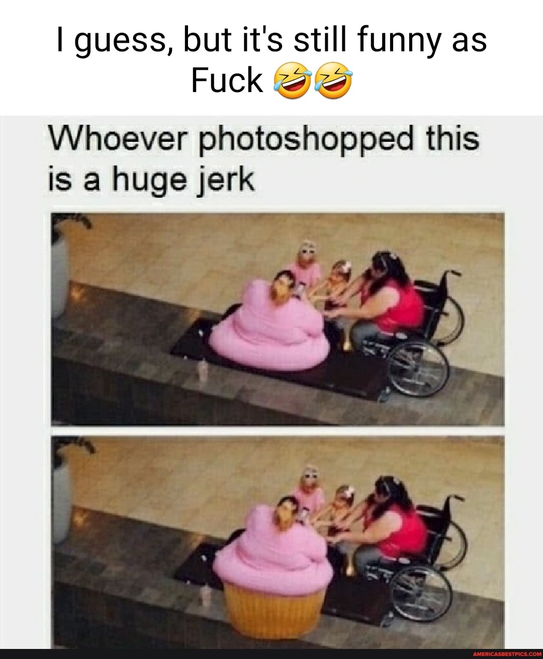 I guess, but it's still funny as
Fuck
Whoever photeshopped this is a huge jerk