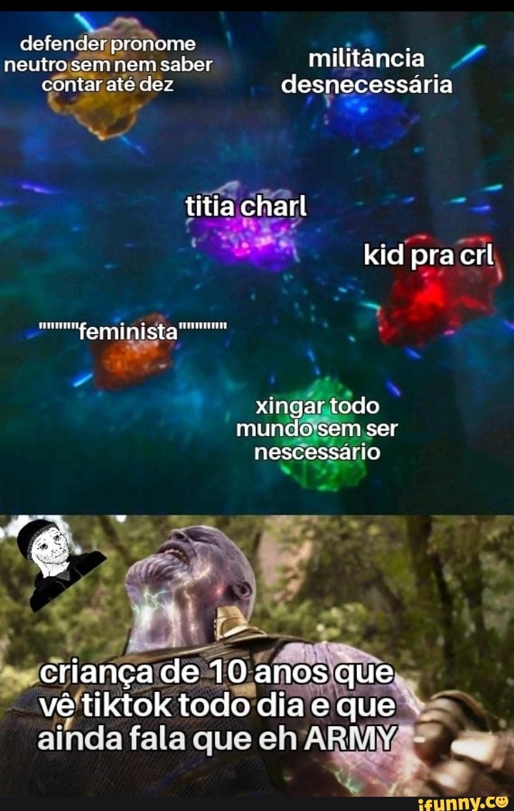 clefendet pronome .
neutro sem nem saber militância MM contar ate dez desnecessaria
titia charl
kid pra crl
Ma
feminista
xingar to todo mundo sem sei rio
criança de 10 anos que vê tiktok todo dia e que