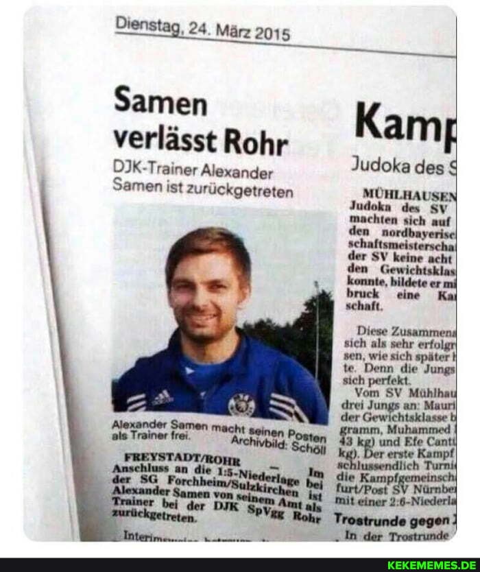 Dienstag, 24. März 2015
Samen verlässt Rohr
DJK-Trainer Alexander
Samen ist zurückgetreten
Kam
Judoka des $
Judoka des SV machten sich auf
den nordbayeriseI
der
em
der