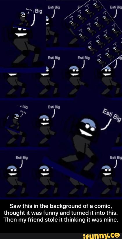 Saw this in the background of a comic.
thought i! was funny and turned it into this.
Then my friend stole it thinking it was mine. - Saw this in the background of a comic, thought it was funny and turned it into this. Then my friend stole it thinking it was mine.