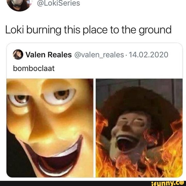 Loki burning this place to the ground
O Valen Reales @valen_reales
14.02.2020
bomboclaat