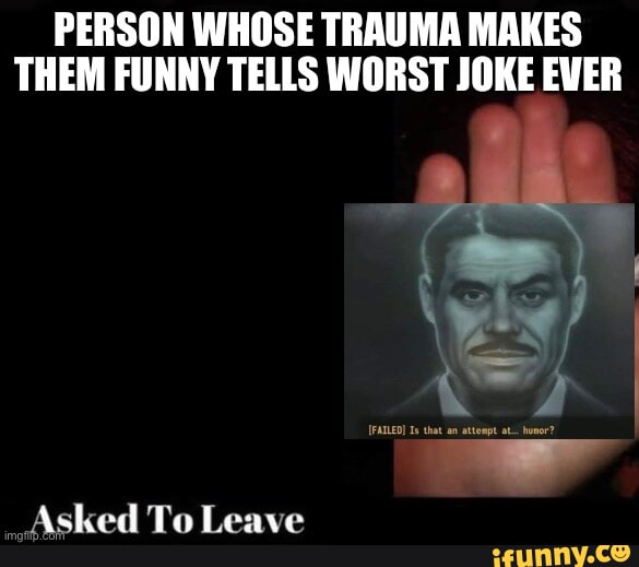 PERSON WHOSE TRAUMA MAKES THEM FUNNY TELLS WORST JOKE EVER Asked To