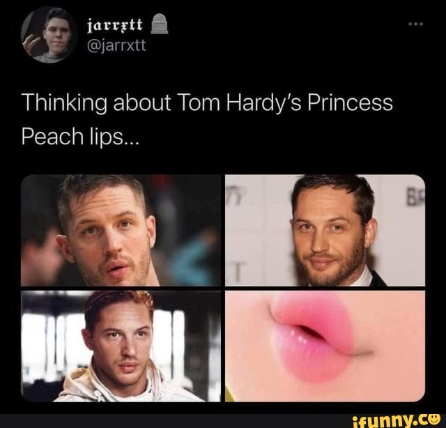 Jarrett Thinking About Tom Hardys Princess Peach Lips Ifunny 