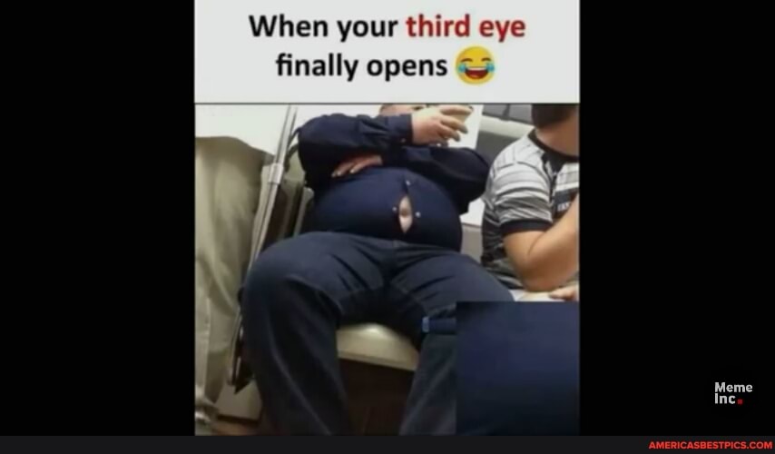 When your third eye finally opens
Meme
Inc.