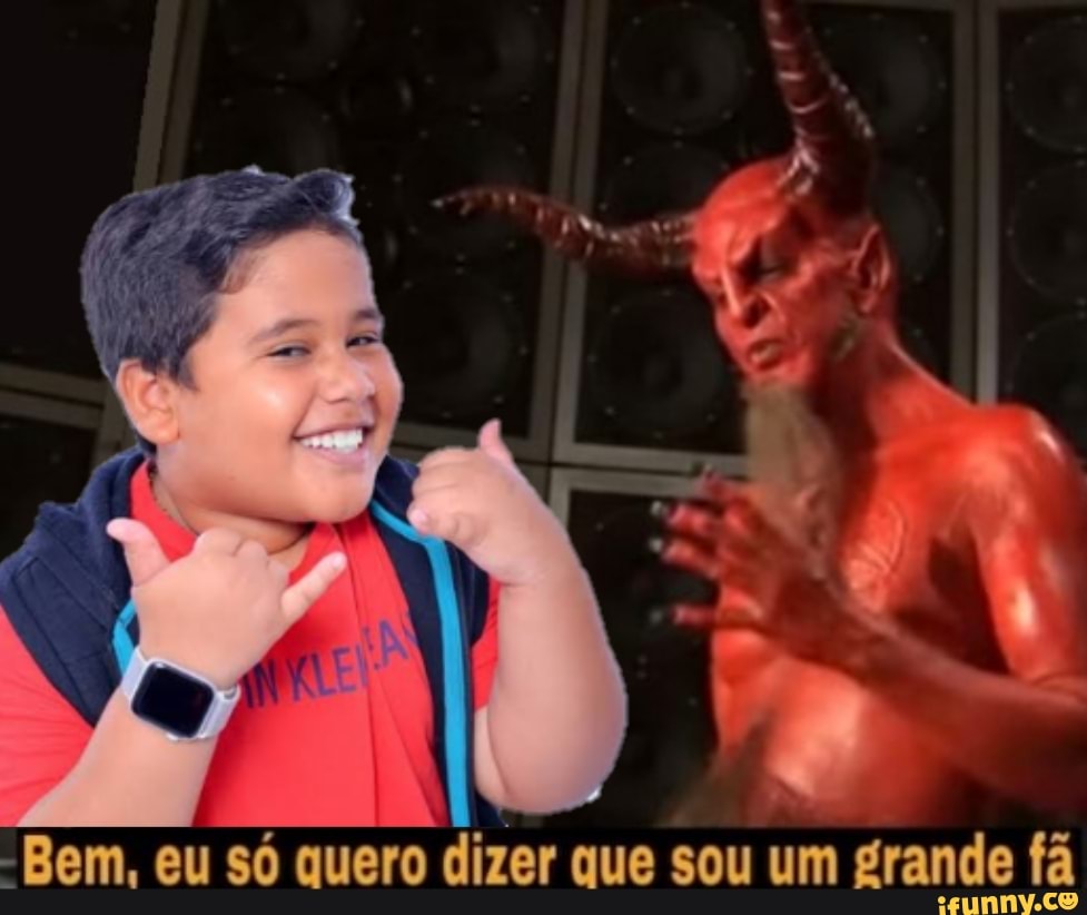 Bem, eu só quero dizer que sou um grande fã