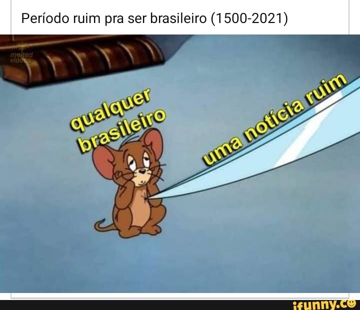 Período ruim pra ser brasileiro (1500-2021)