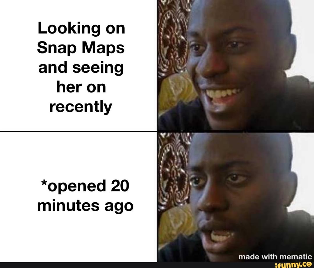 looking-on-snap-maps-and-seeing-her-on-recently-opened-20-minutes-ago