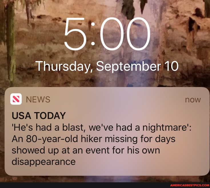 Thursday, September 10
NEWS now
USA TODAY
'He's had a blast, we've had a nightmare':
An 80-year-old hiker missing for days showed up at an event for his own disappearance