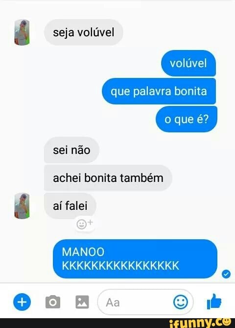 volúvel
que palavra bonita
achei bonita também
é aí falei