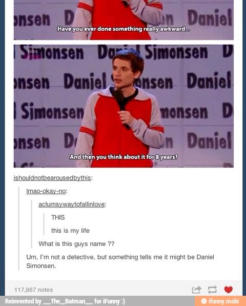 Have you ever done something reallyawkward
'And then you think about it for B years?
ishouldnotbearousedbythis:
Imao-okay-no:
Um, I'm not a detective, but something tells me it might be Dani