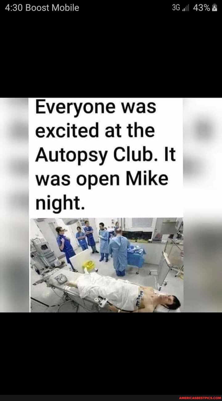 Boost Mobile 36 will 43% &
Everyone was excited at the
Autopsy Club. It was open Mike night.