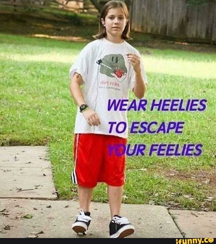 e
WEAR HEELIES
TO ESCAPE. I