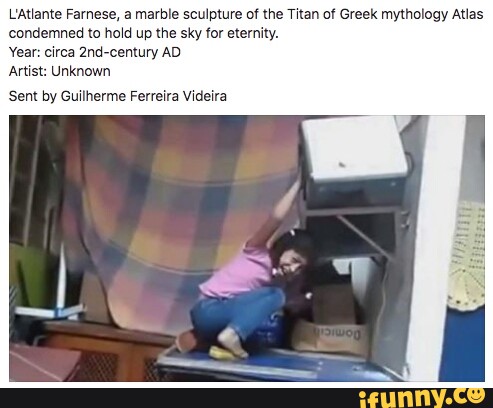 Latlante Farnese, a marble sculpture of the Titan of Greek mythology Atlas
condemned to hold up the sky for eternity.
Year: circa 2nd-century AD
Artist: Unknown
Sent by Guilherme Ferreira Videira