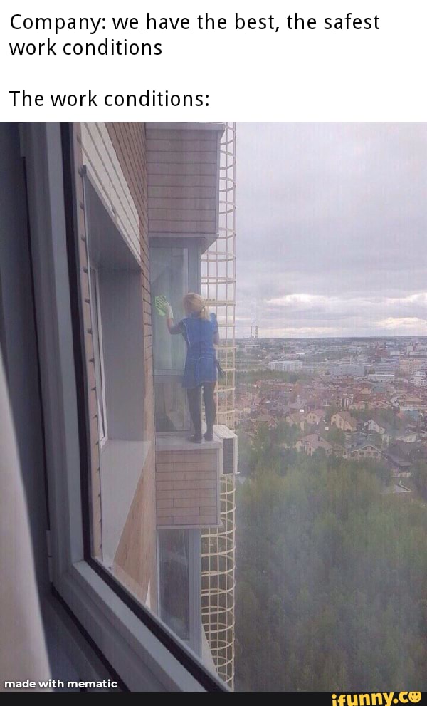 Company: we have the best, the safest
work conditions
The work conditions: