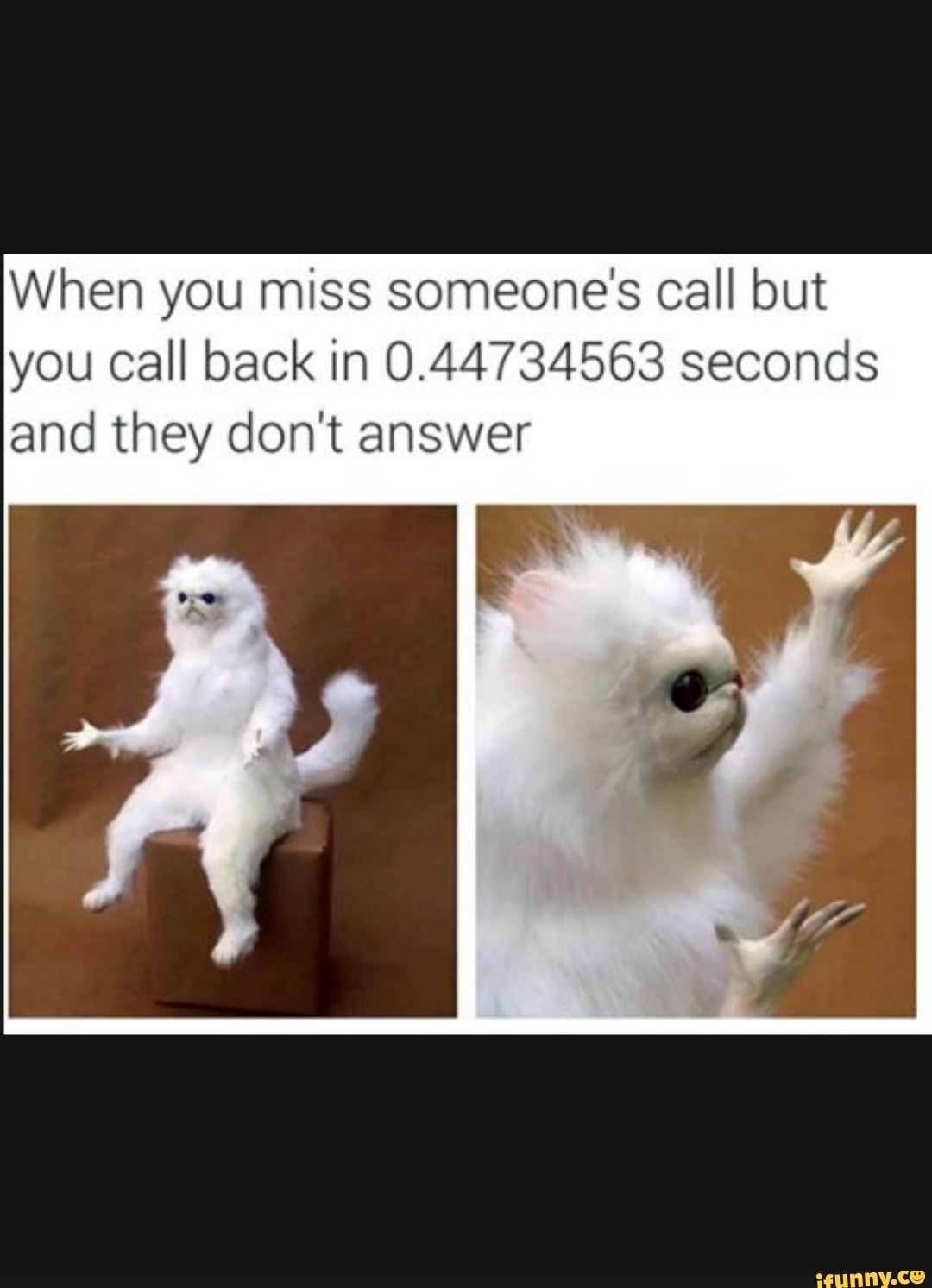 When you miss someones Call but
you Call back in 0.44734563 seconds
and they don't answer