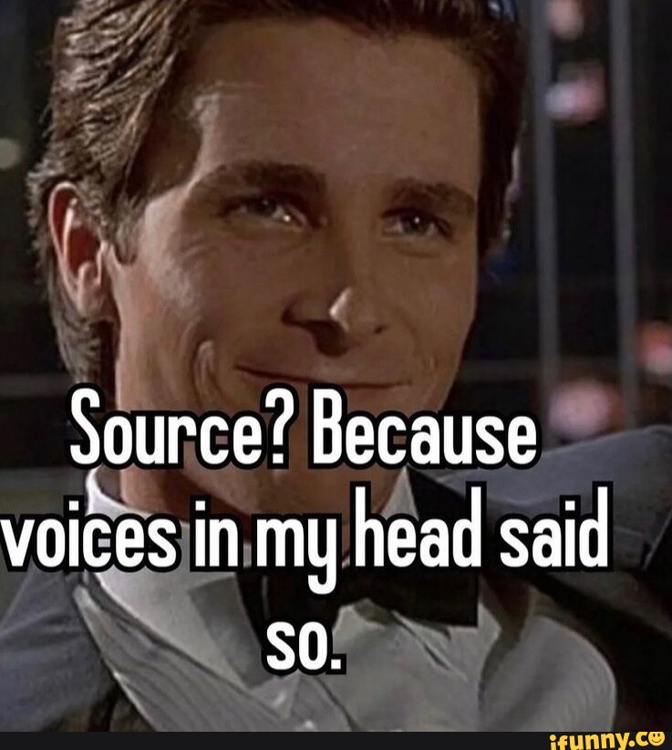 Source? Because voices in my head said - iFunny