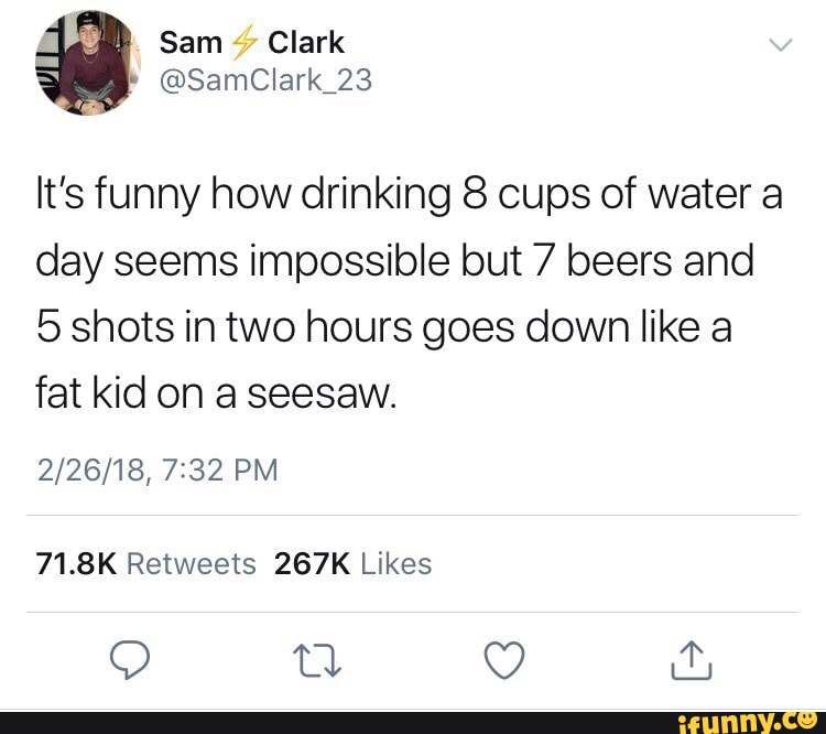 Its Funny How Drinking 8 Cups Of Water A Day Seems Impossible But 7