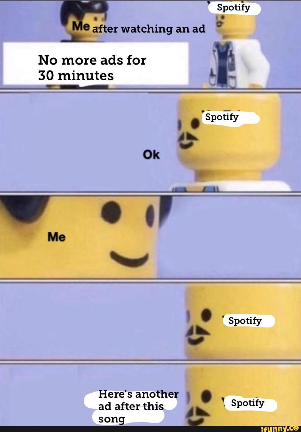 No more ads for
30 minutes
Here's another o e
I
Spotify ad after this
song