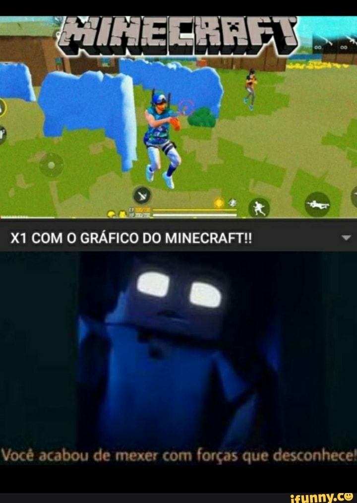 COM O GRÁFICO DO MINECRAFT!!
Você acabou de mexer com forças que desconhece!
