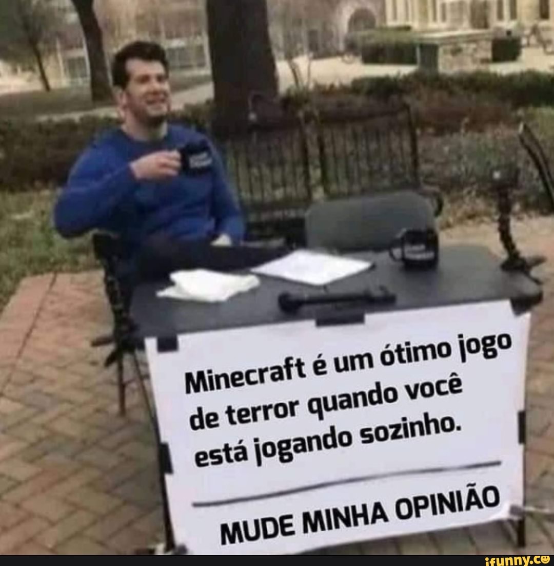 Ninecraft é um ótimo uando jogo você ozinho.
de terror está jogando
MUDE MINHA OPINIÃO
uando você
ozinho.