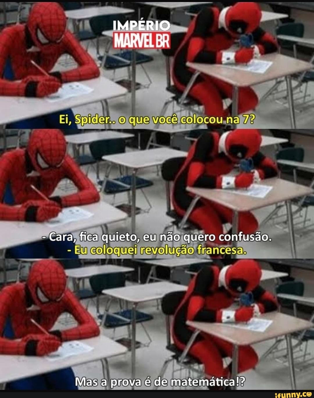 IMPERIO MARVEL BR
que
- Cara, fica quieto, eu não quero confusão.
oqueilnevolução francesar
Mas a prova é de matemática!?