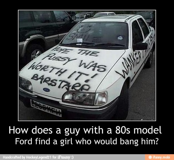 How does a guy with a 80s model
Ford find a girl who would bang him? - How does a guy with a 80s model
Ford find a girl who would bang him?