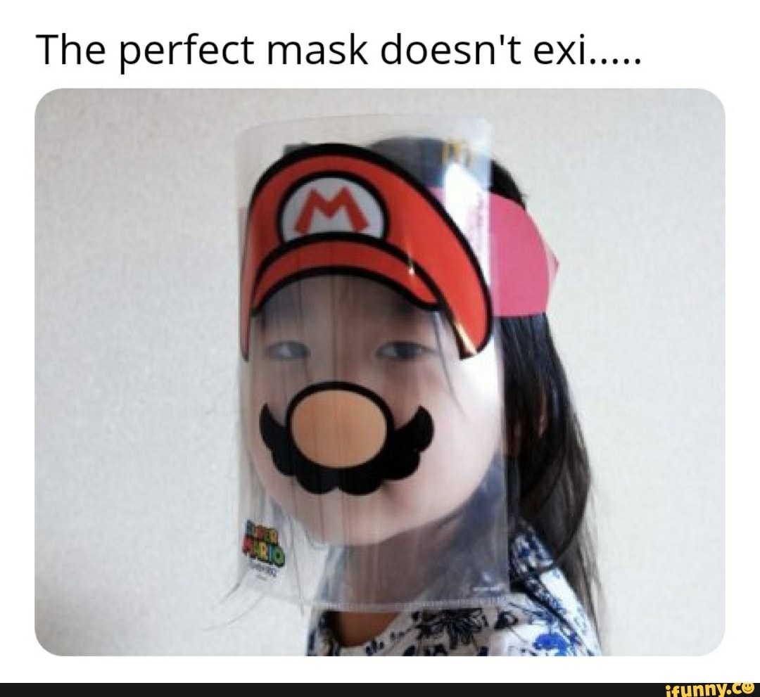 The perfect mask doesn't exi.....