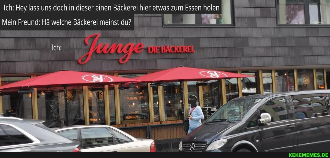 Ich: Hey lass uns doch in dieser einen Bäckerei hier etwas zum Essen holen
Mein Freund: Hä welche Bäckerei meinst du? I_
Ich: