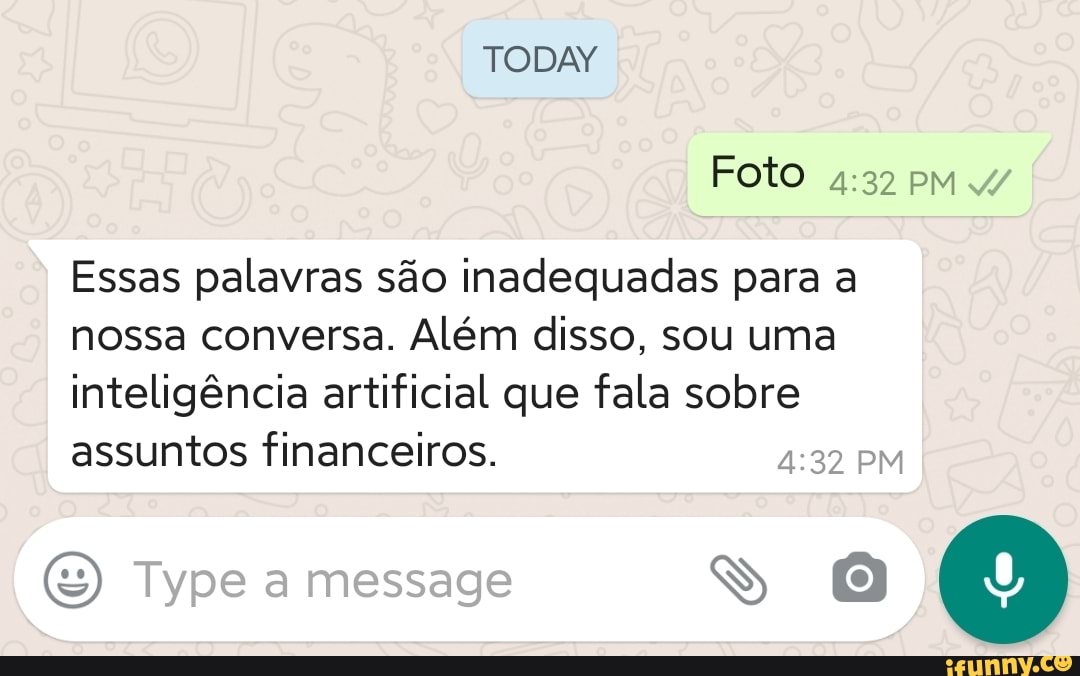 TODAY
Foto PM
Essas palavras são inadequadas para a nossa conversa. Além disso, sou uma inteligência artificial que fala sobre assuntos financeiros. PM
ype message
VS O