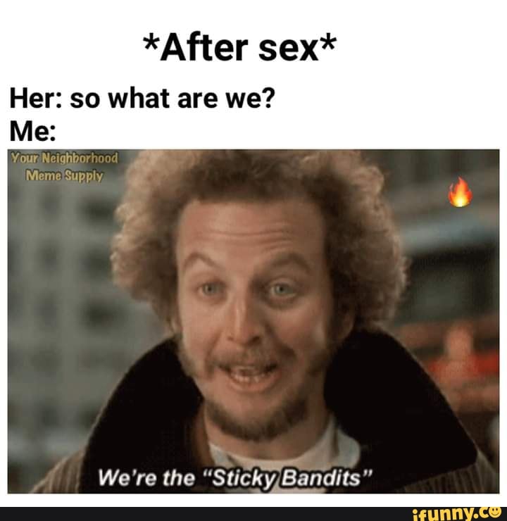 After Sex Her So What Are We Were The Sticky Bandits Of Ifunny 