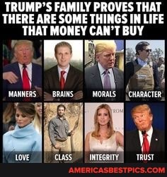 TRUMP'S FAMILY PROVES THAT THERE ARE SOME THINGS IN LIFE THAT MONEY CAN'T BUY
MORALS {CHARACTER
LOVE. -TRUST