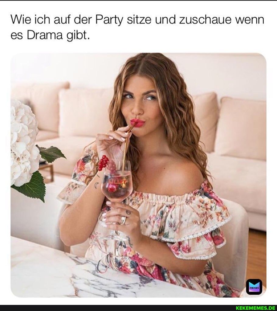 Wie ich auf der Party sitze und zuschaue wenn es Drama gibt.