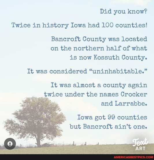 Did you know? Twice in history Iowa had 100 counties! Bancroft County