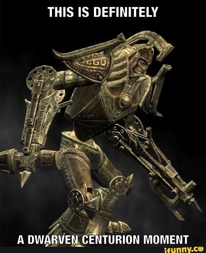 THIS IS DEFINITELY
A DWARVEN. CENTURION MOMENT